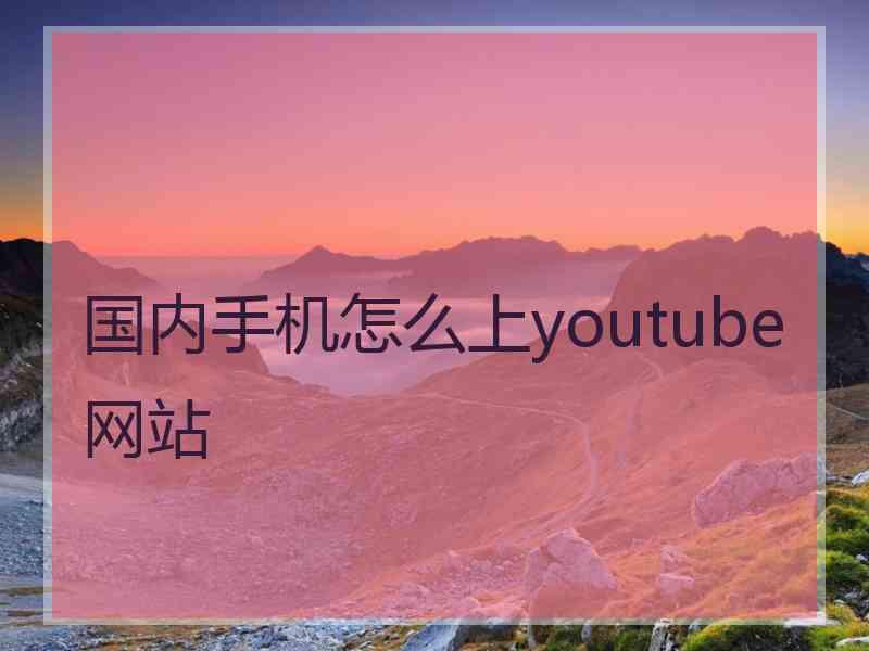 国内手机怎么上youtube网站