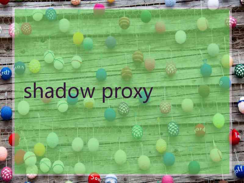 shadow proxy