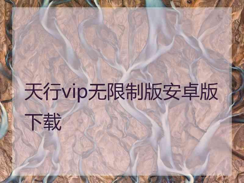 天行vip无限制版安卓版下载