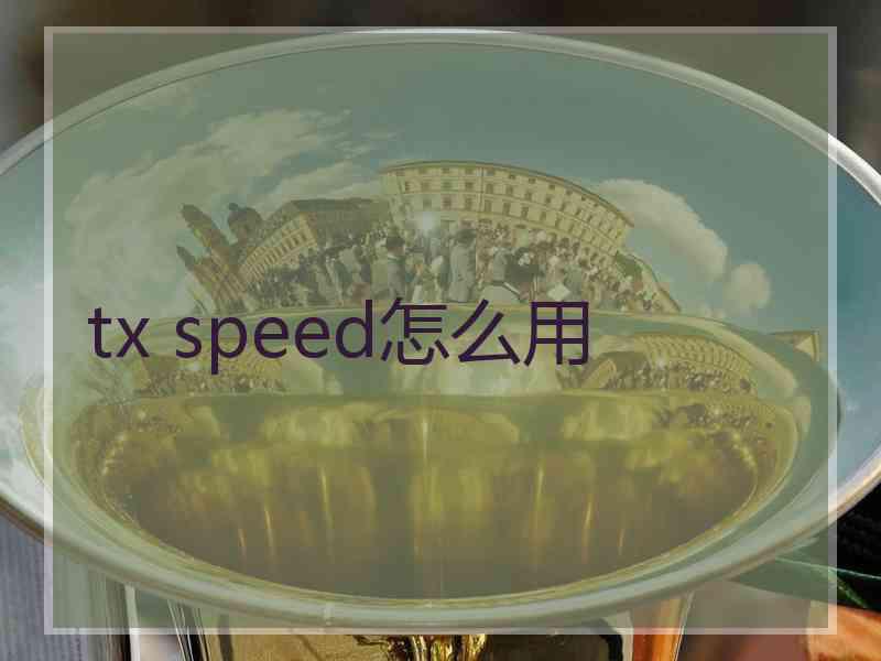 tx speed怎么用