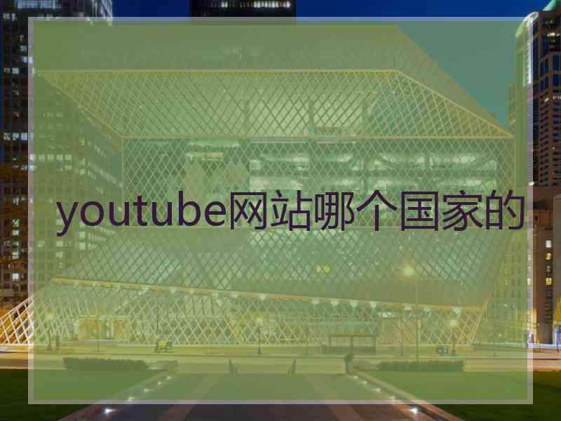 youtube网站哪个国家的