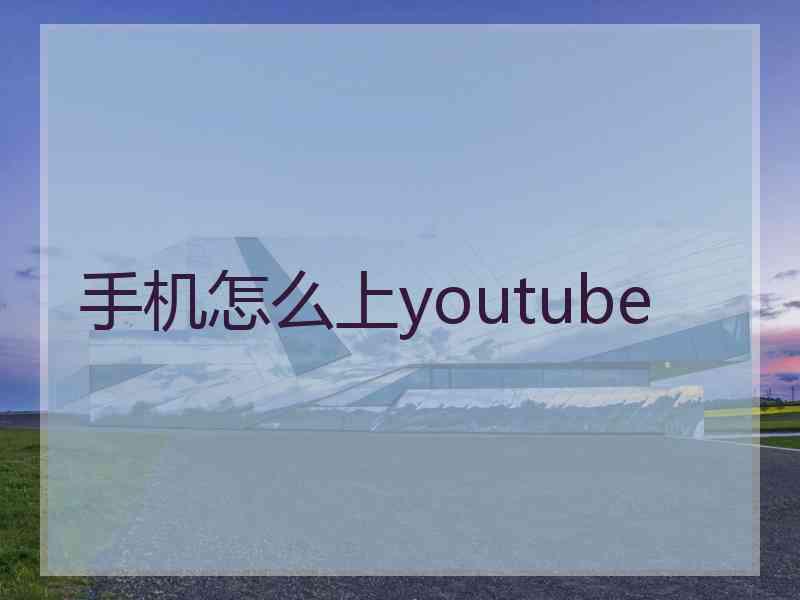 手机怎么上youtube