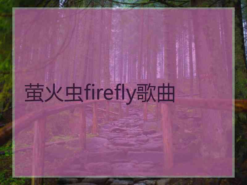 萤火虫firefly歌曲