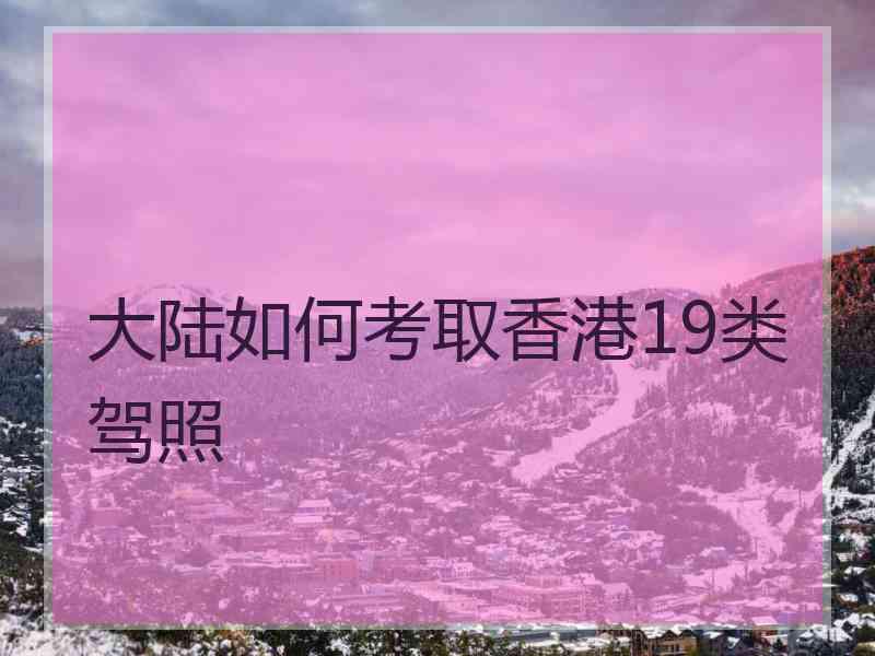 大陆如何考取香港19类驾照