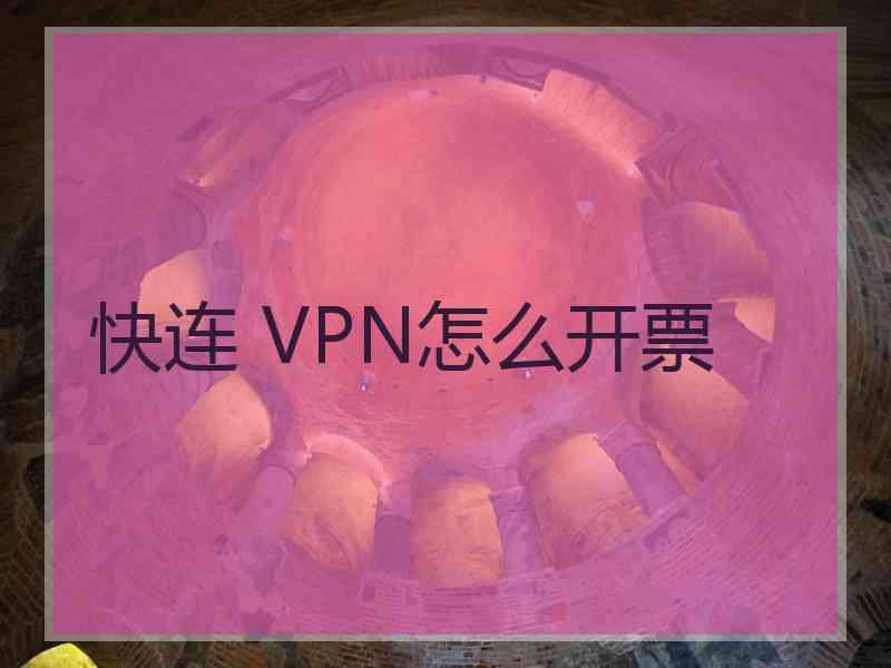 快连 VPN怎么开票