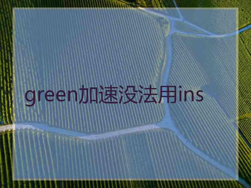 green加速没法用ins