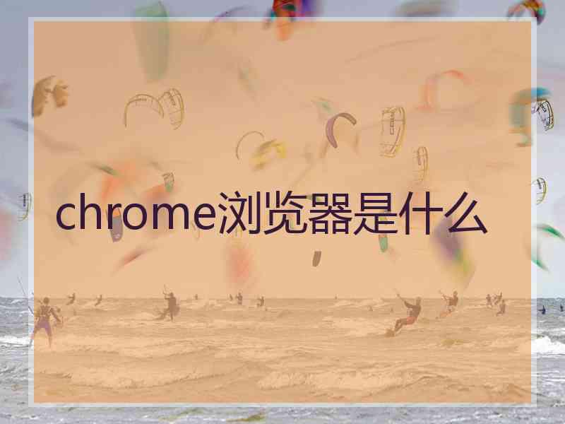 chrome浏览器是什么