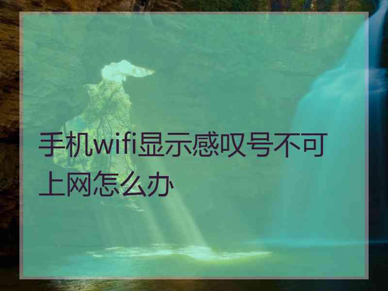 手机wifi显示感叹号不可上网怎么办