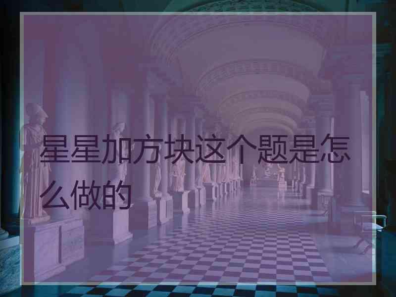 星星加方块这个题是怎么做的