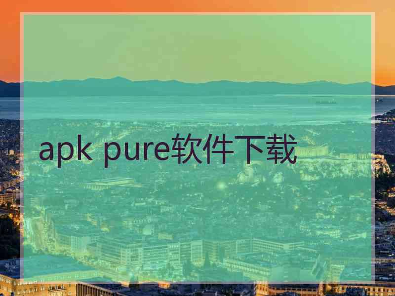 apk pure软件下载