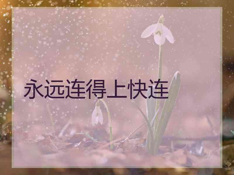 永远连得上快连