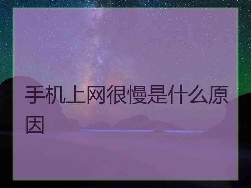 手机上网很慢是什么原因