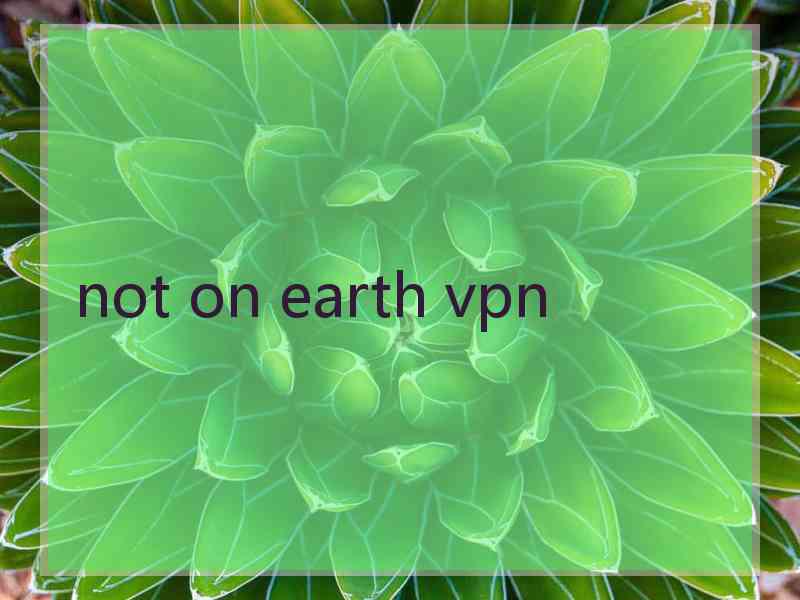 not on earth vpn