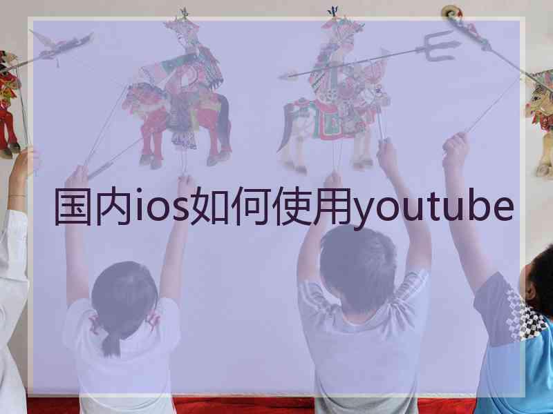 国内ios如何使用youtube