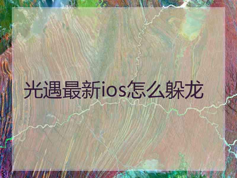 光遇最新ios怎么躲龙