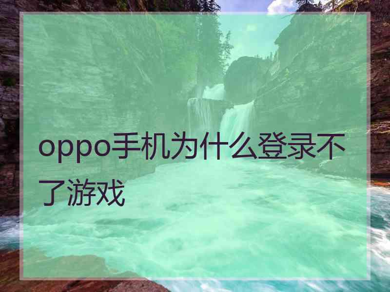 oppo手机为什么登录不了游戏