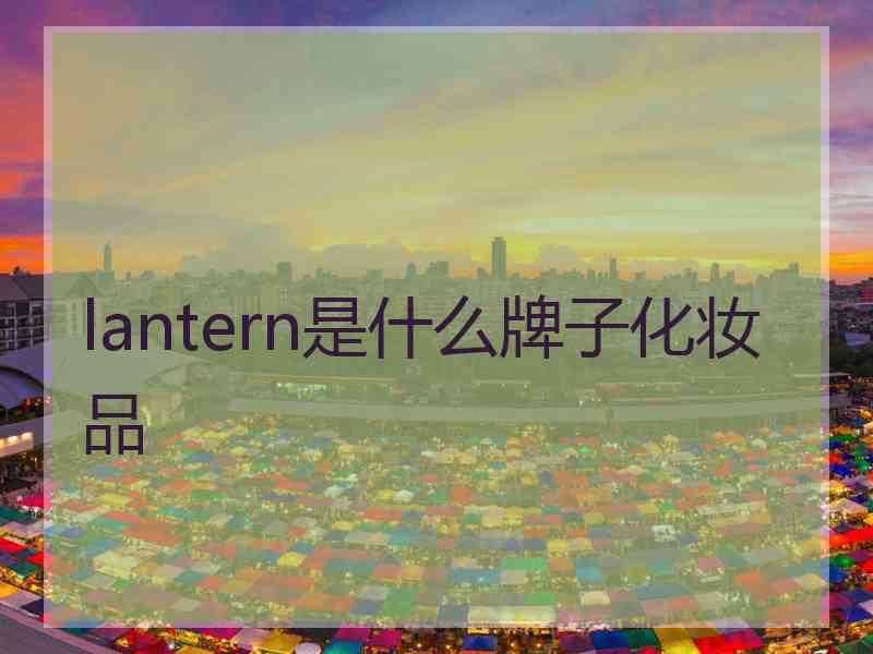 lantern是什么牌子化妆品