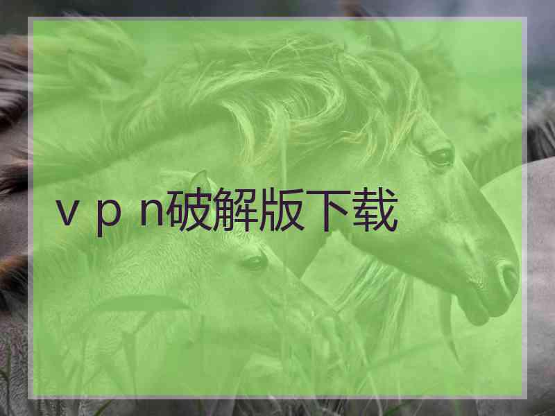 v p n破解版下载