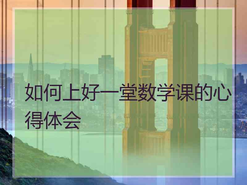 如何上好一堂数学课的心得体会