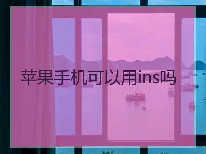 苹果手机可以用ins吗