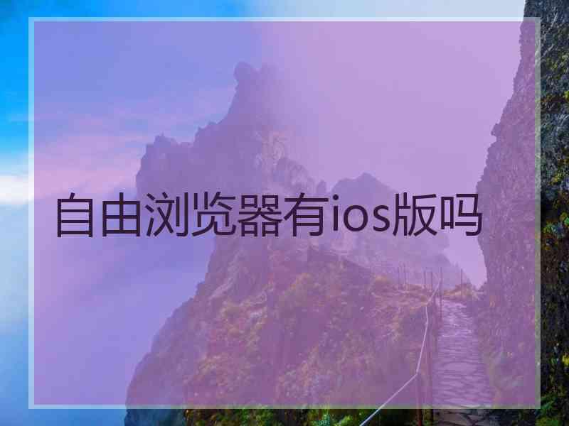 自由浏览器有ios版吗