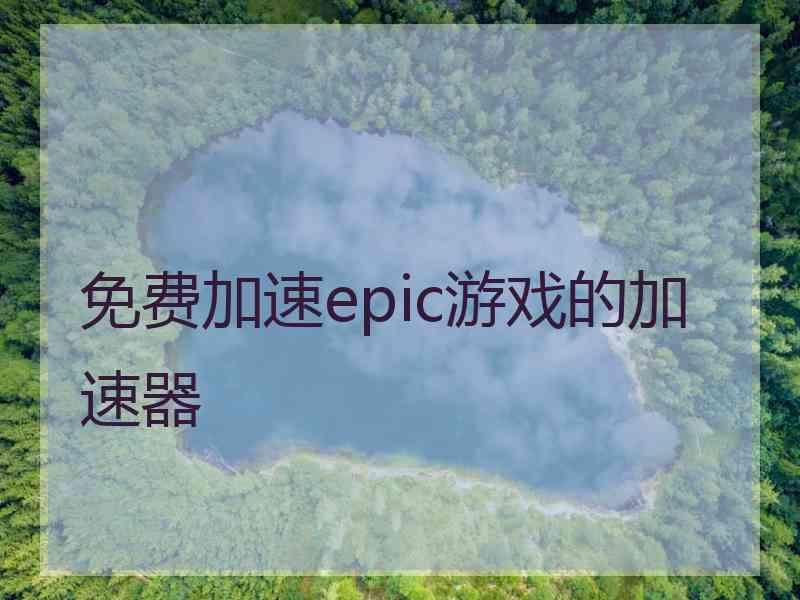 免费加速epic游戏的加速器