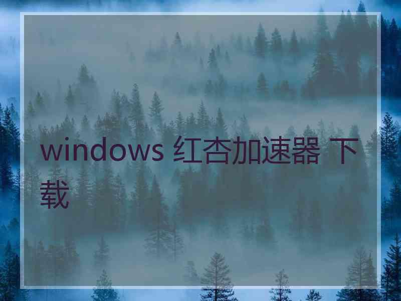 windows 红杏加速器 下载