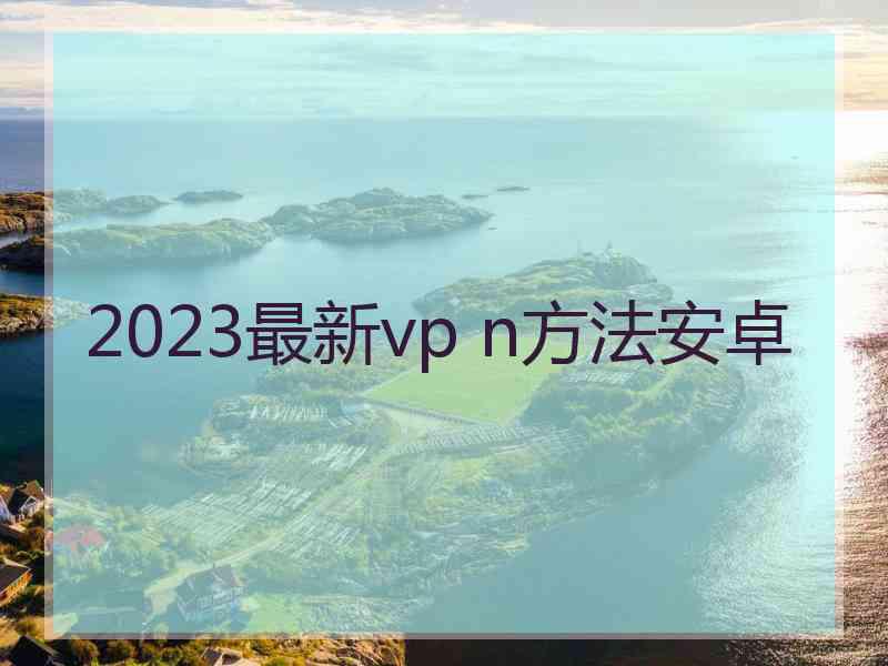 2023最新vp n方法安卓