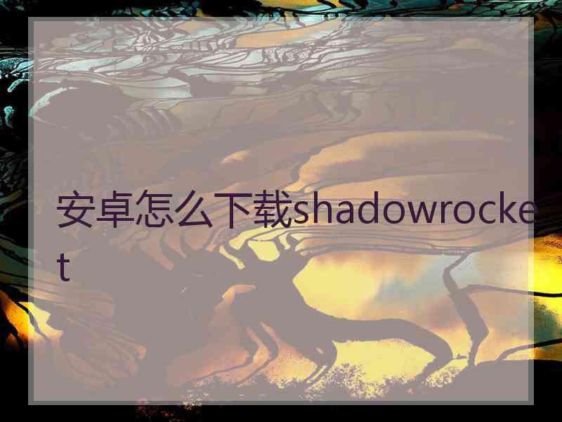 安卓怎么下载shadowrocket