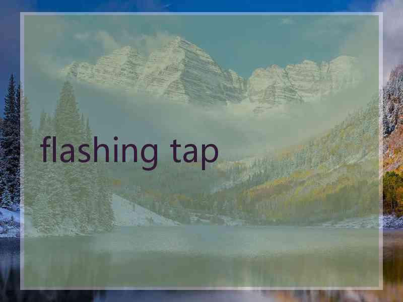 flashing tap