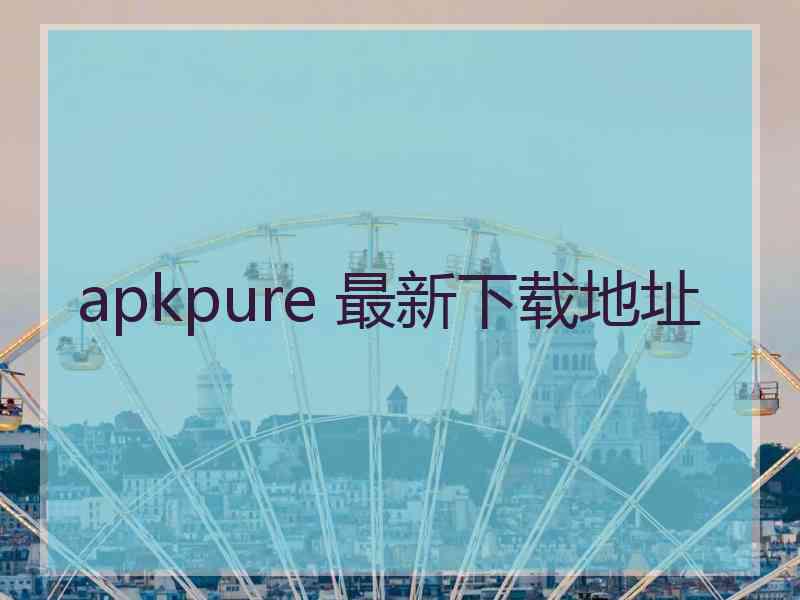 apkpure 最新下载地址