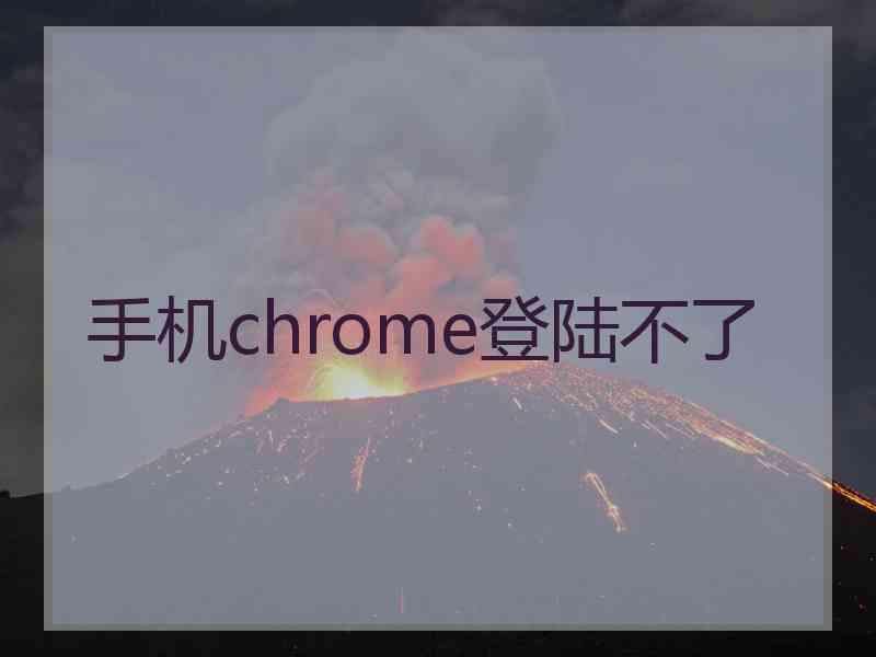 手机chrome登陆不了