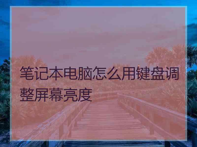 笔记本电脑怎么用键盘调整屏幕亮度