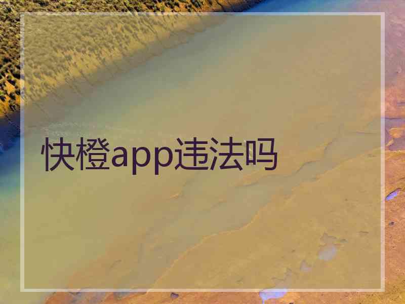 快橙app违法吗