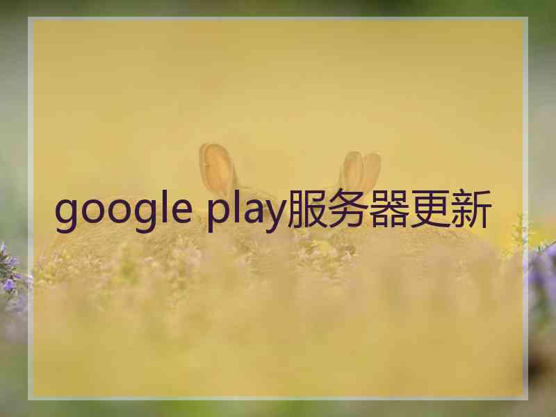 google play服务器更新