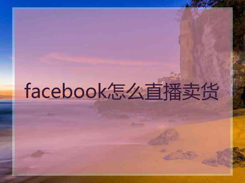 facebook怎么直播卖货