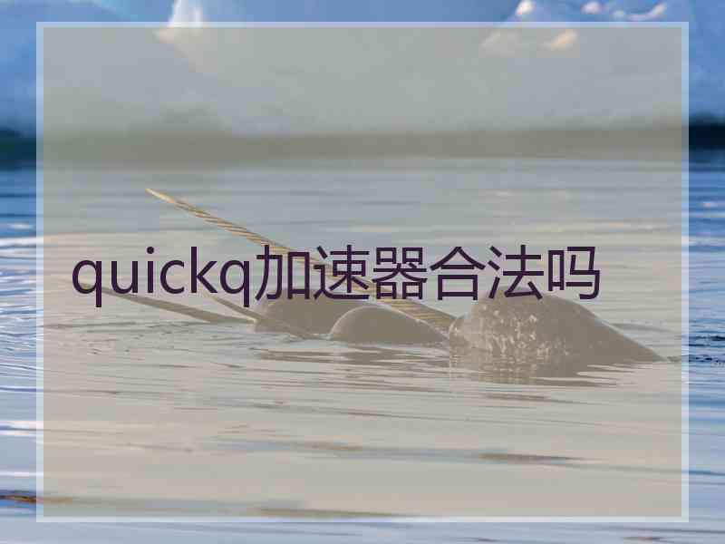 quickq加速器合法吗