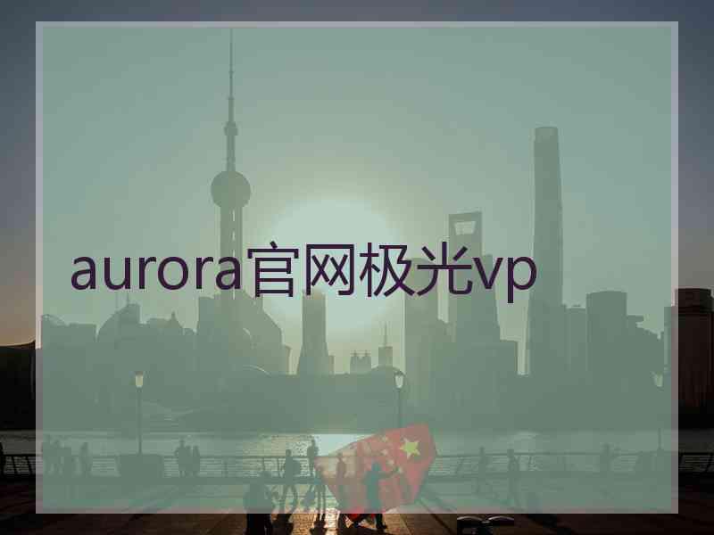 aurora官网极光vp