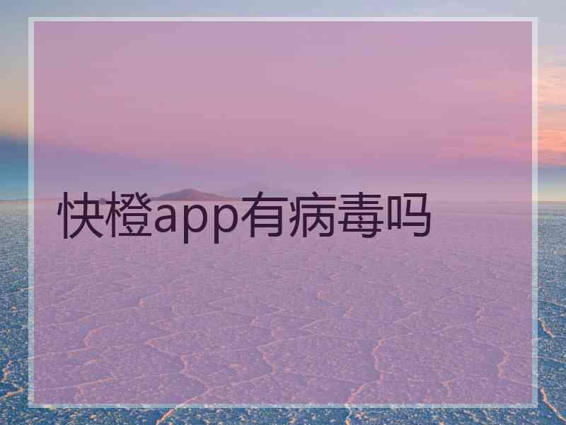 快橙app有病毒吗