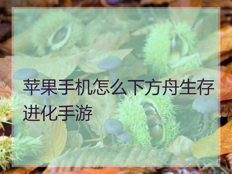 苹果手机怎么下方舟生存进化手游