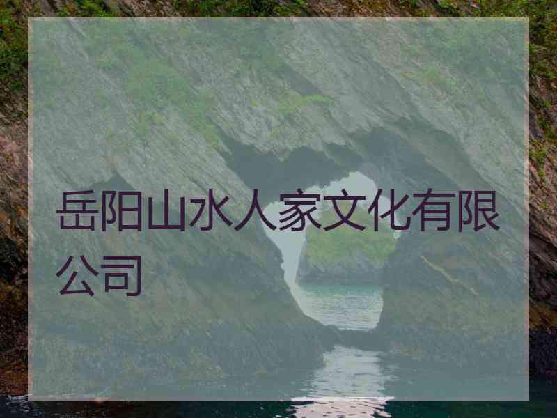 岳阳山水人家文化有限公司