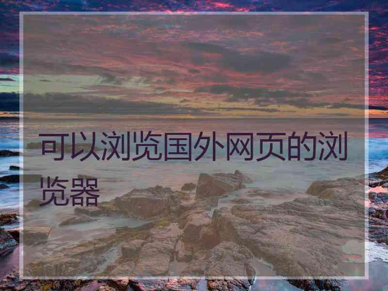 可以浏览国外网页的浏览器