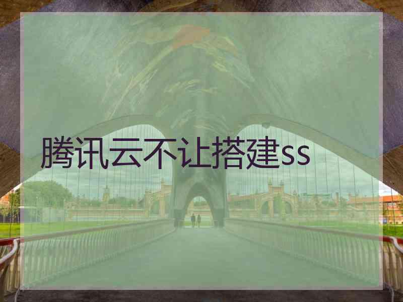 腾讯云不让搭建ss