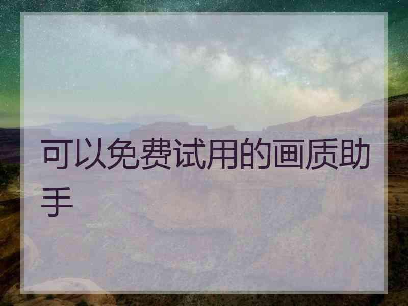 可以免费试用的画质助手