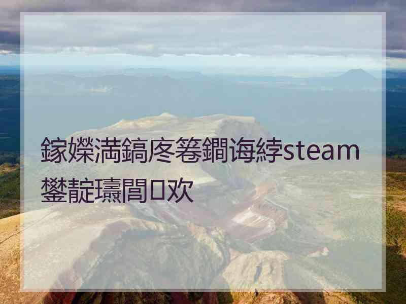 鎵嬫満鎬庝箞鐧诲綍steam鐢靛瓙閭欢