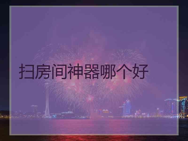 扫房间神器哪个好