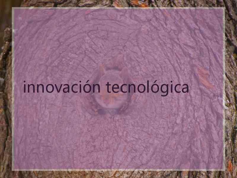 innovación tecnológica