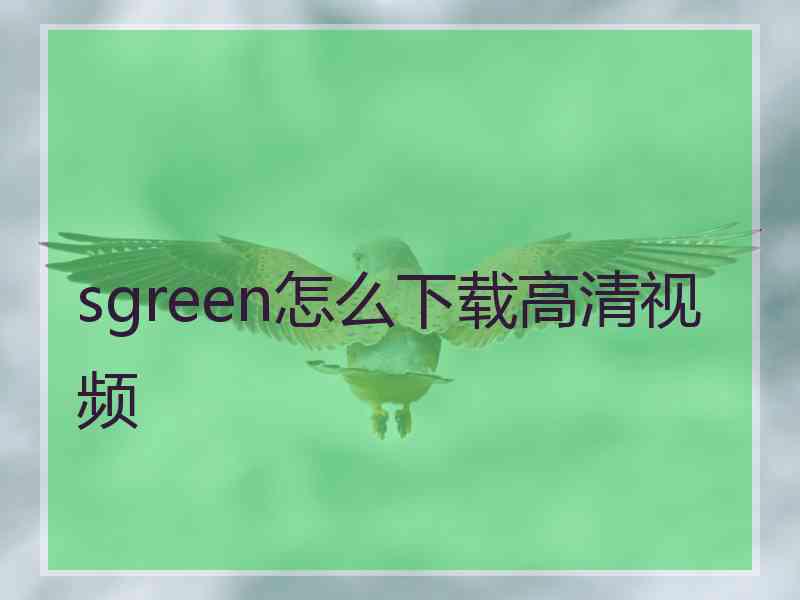 sgreen怎么下载高清视频