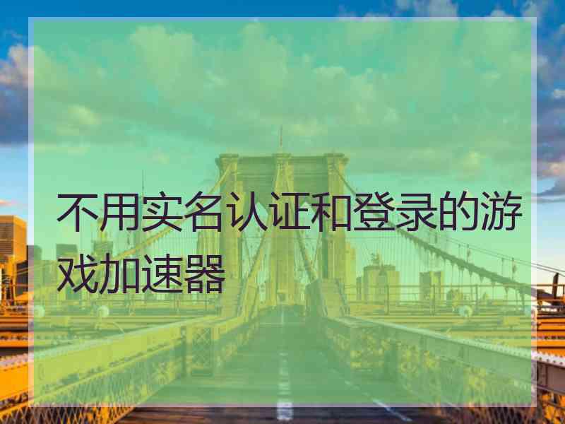 不用实名认证和登录的游戏加速器