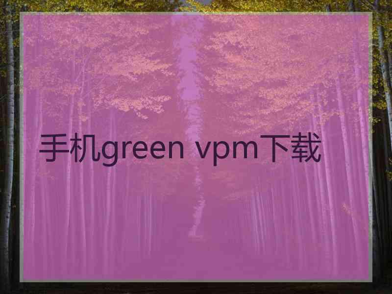 手机green vpm下载